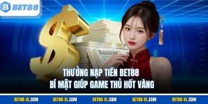 Thưởng Nạp Tiền Bet88 – Bí Mật Giúp Game Thủ Hốt Vàng